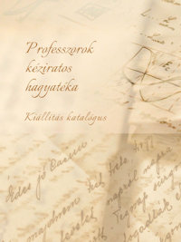 Professzorok kéziratos hagyatéka : Kiállítás katalógus