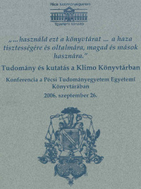 Tudomány és kutatás a Klimo Könyvtárban : Konferencia a Pécsi Tudományegyetem Egyetemi Könyvtárában : 2006. szeptember 26.