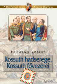 Hermann Róbert: Kossuth hadserege, Kossuth fővezérei. Argumentum Kiadó, 2007