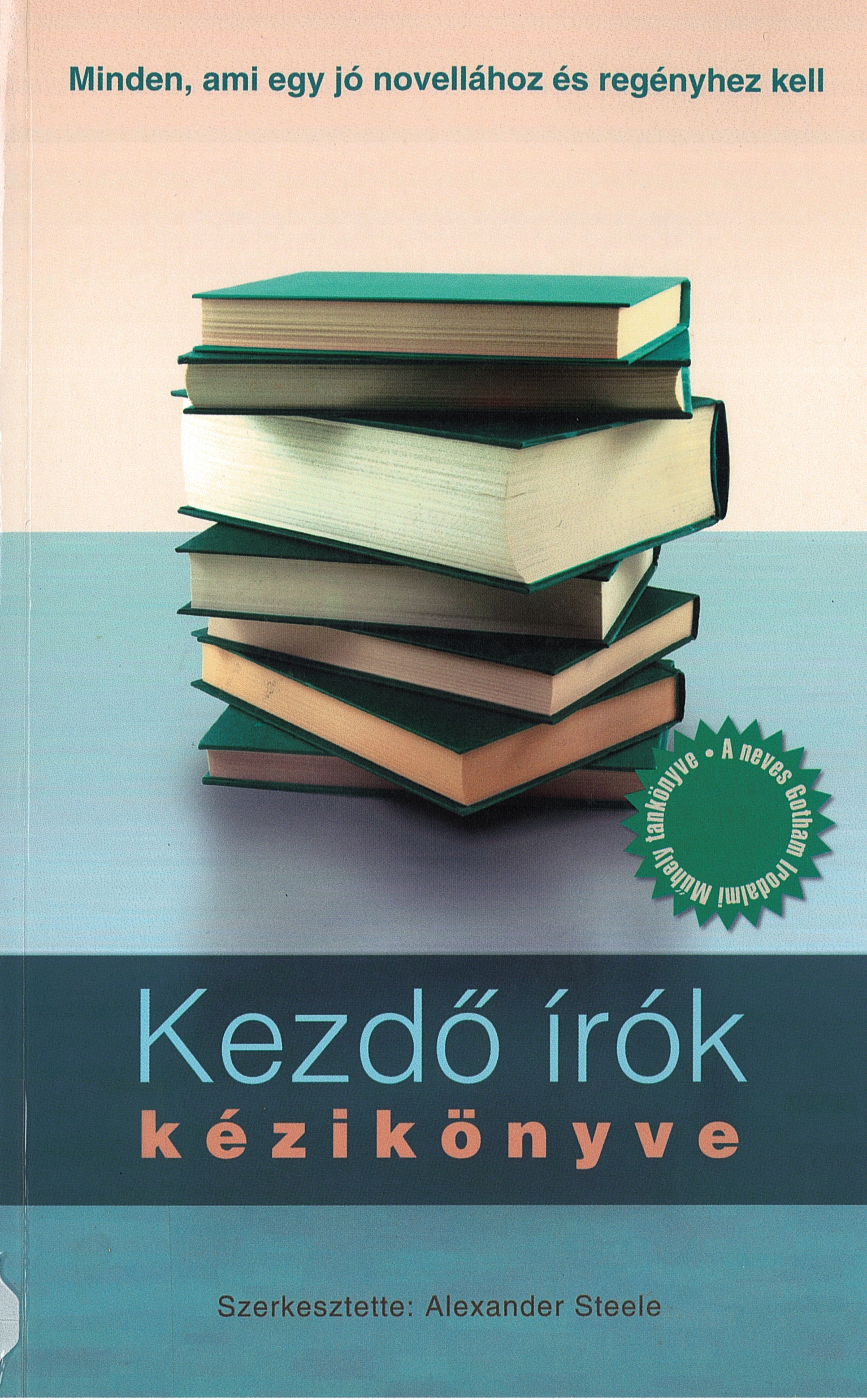 Steele, Alexander: Kezdő írók kézikönyve: Minden, ami egy jó novellához és regényhez kell