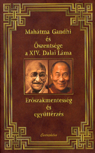 Gandhi, M. - XIV. Dalai Láma: Erőszakmentesség és együttérzés