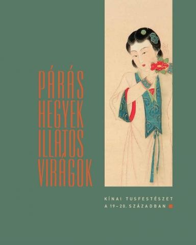 Párás hegyek, illatos virágok : kínai tusfestészet a 19-20. században