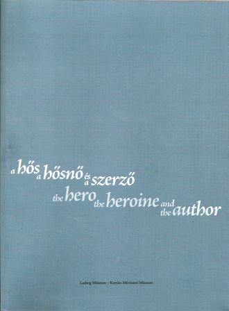 A hős, a hősnő és a szerző : válogatás a Ludwig Múzeum gyűjteményéből