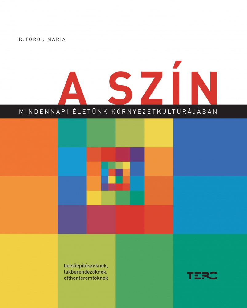 A szín mindennapi életünk környezetkultúrájában : belsőépítészeknek, lakberendezőknek, otthonteremtőknek 