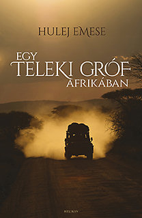 Hulej Emese: Egy Teleki Gróf Afrikában. Budapest : Helikon, 2014