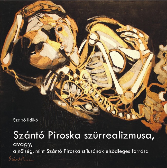 Szántó Piroska szürrealizmusa avagy A nőiség, mint Szántó Piroska művészetének elsődleges forrása / Szabó Ildikó