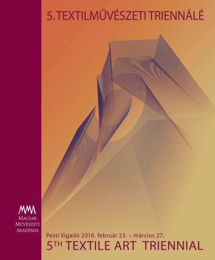 5. Textilművészeti Triennálé : Pesti Vigadó, 2016. február 23. - március 27.