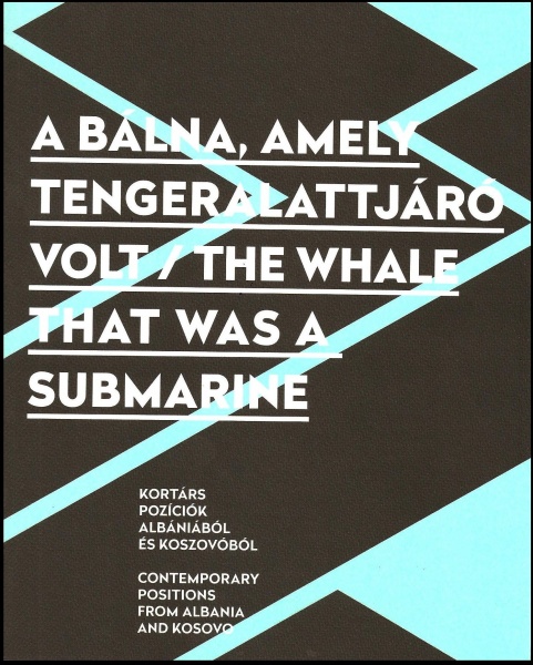 A bálna, amely tengeralattjáró volt : kortárs pozíciók Albániából és Koszovóból