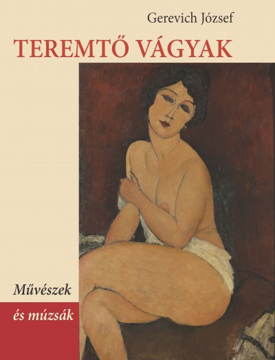 Teremtő vágyak : művészek és múzsák / Gerevich József