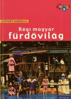 Csiffáry Gabriella: Régi magyar fürdővilág.