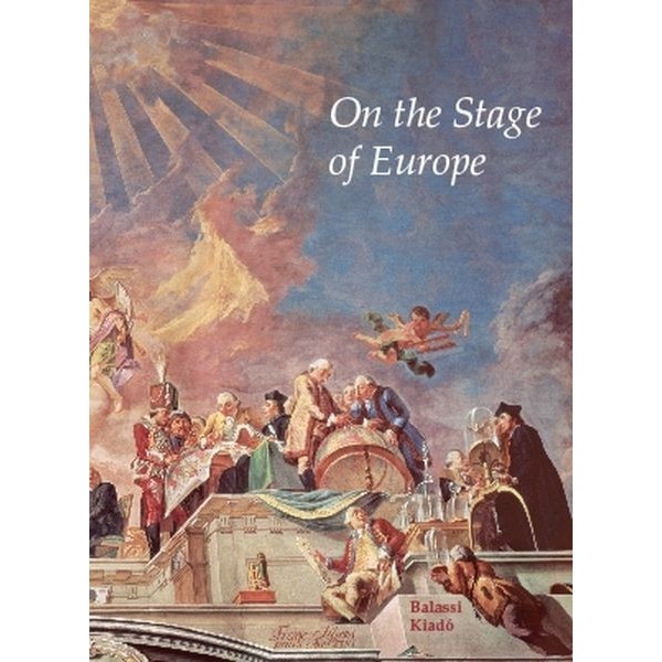 On the stage of Europe : the millennial contribution of Hungary to the idea of European Community / [ed. by Ernő Marosi]