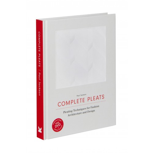 Complete pleats : pleating techniques for fashion, architecture and design / Paul Jackson